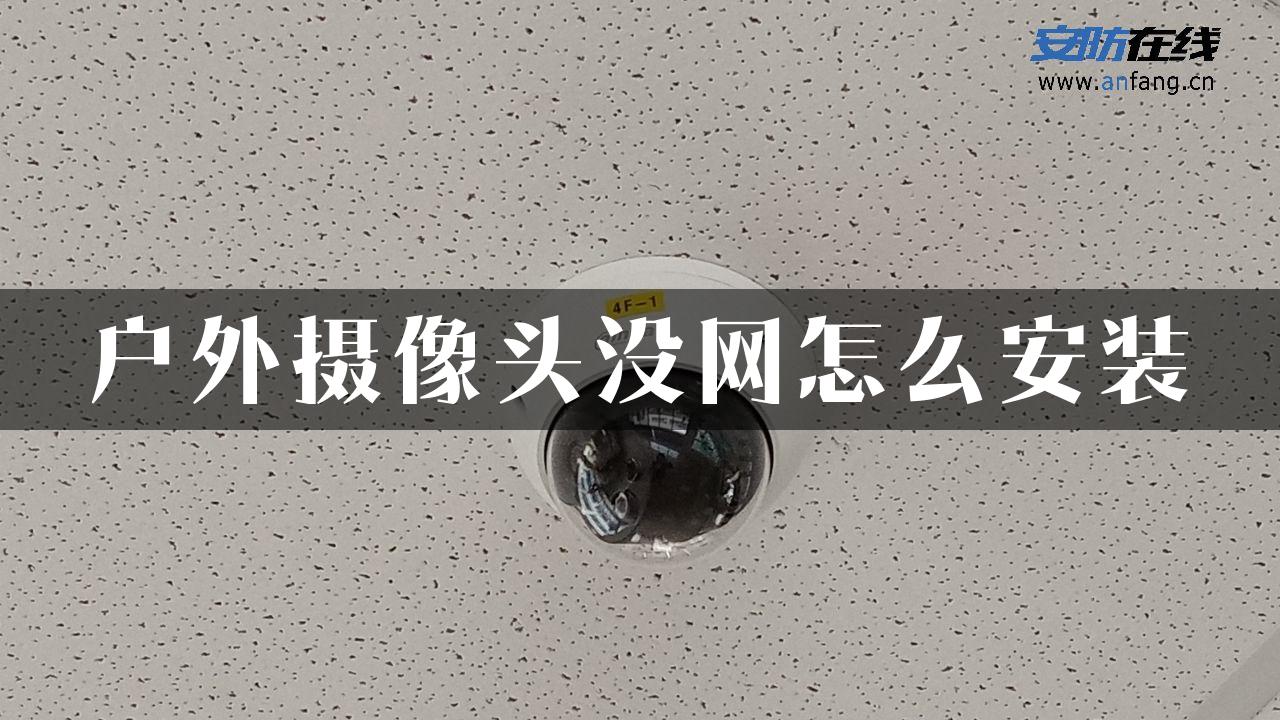 户外摄像头没网怎么安装