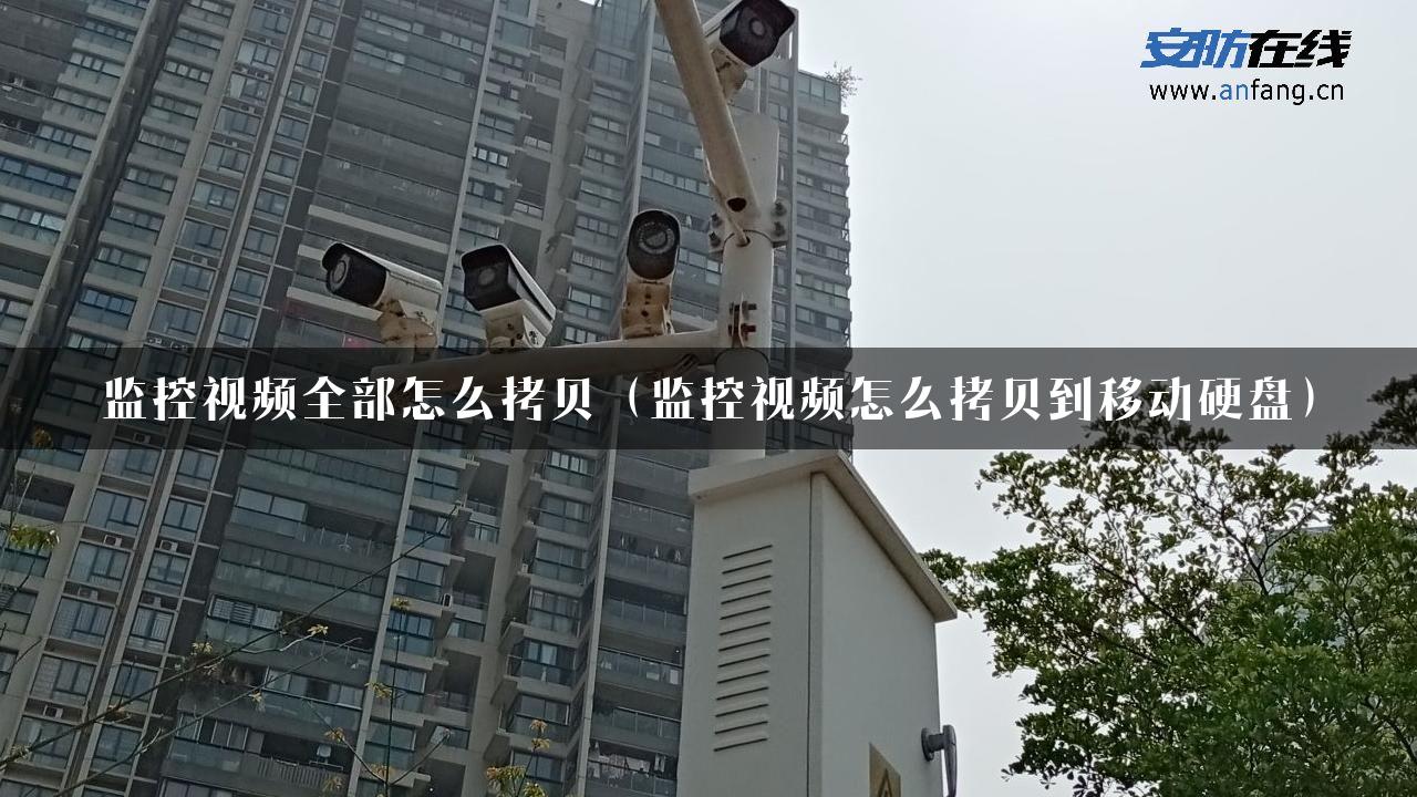 监控视频全部怎么拷贝（监控视频怎么拷贝到移动硬盘）