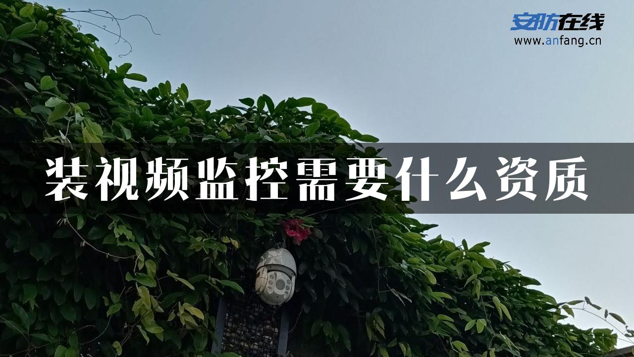 装视频监控需要什么资质