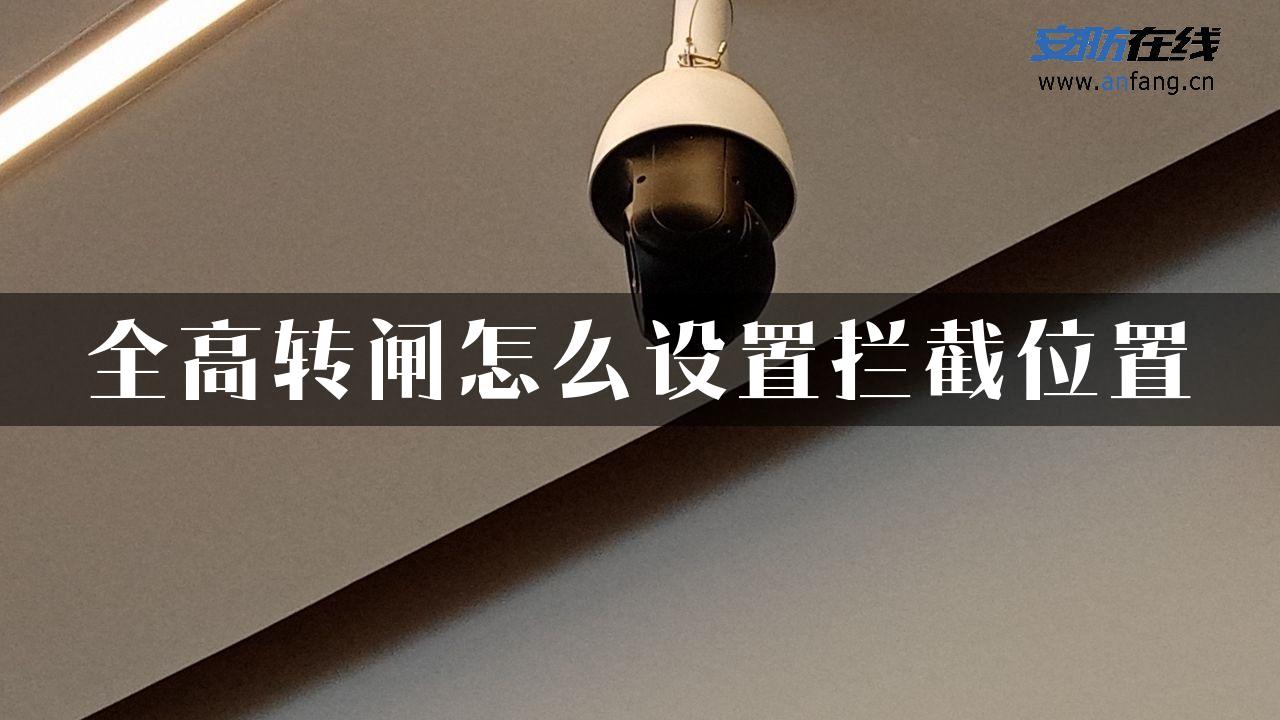 全高转闸怎么设置拦截位置