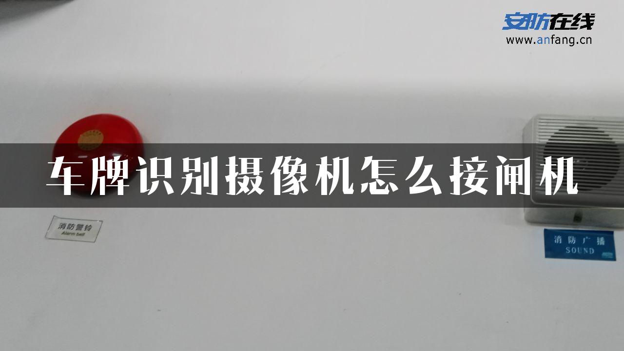 车牌识别摄像机怎么接闸机