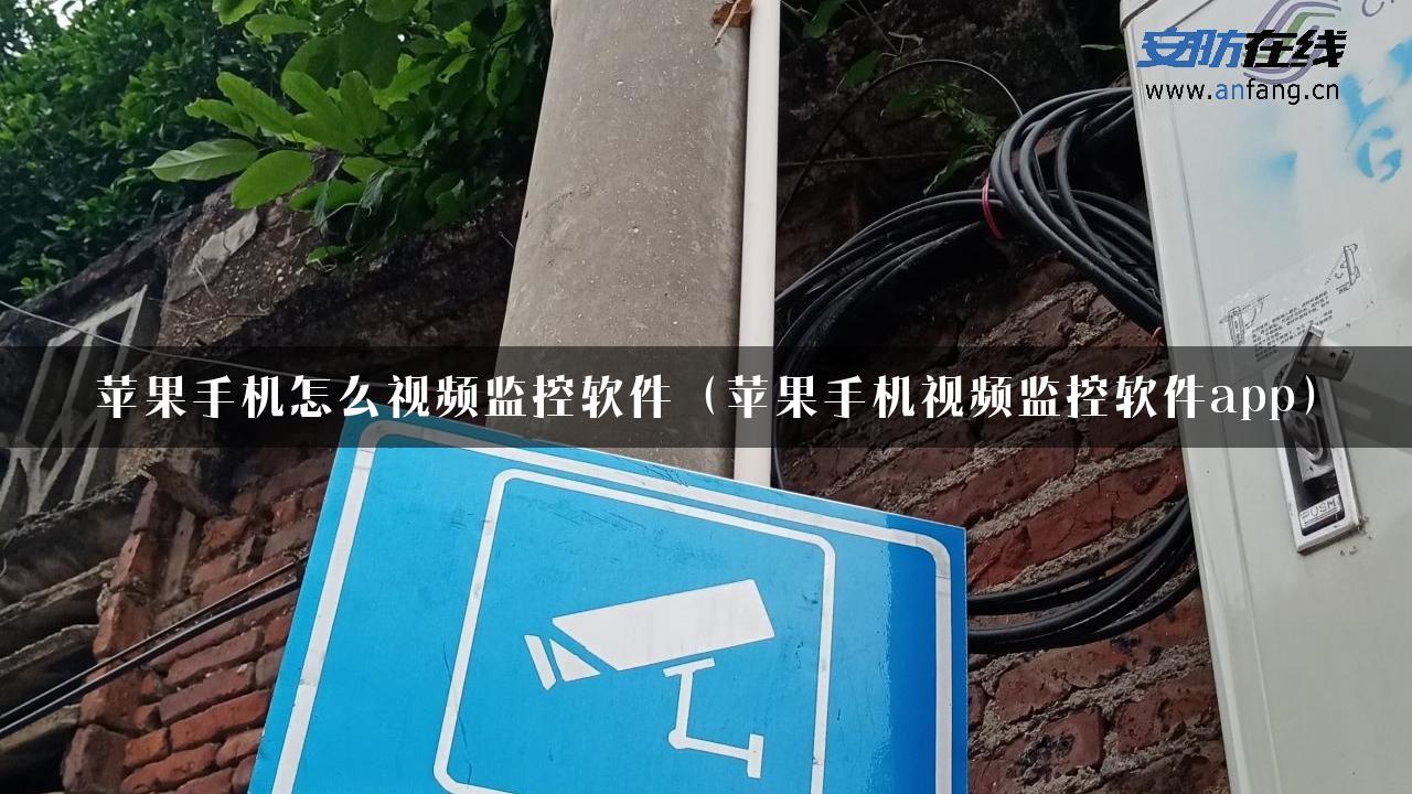 苹果手机怎么视频监控软件（苹果手机视频监控软件app）