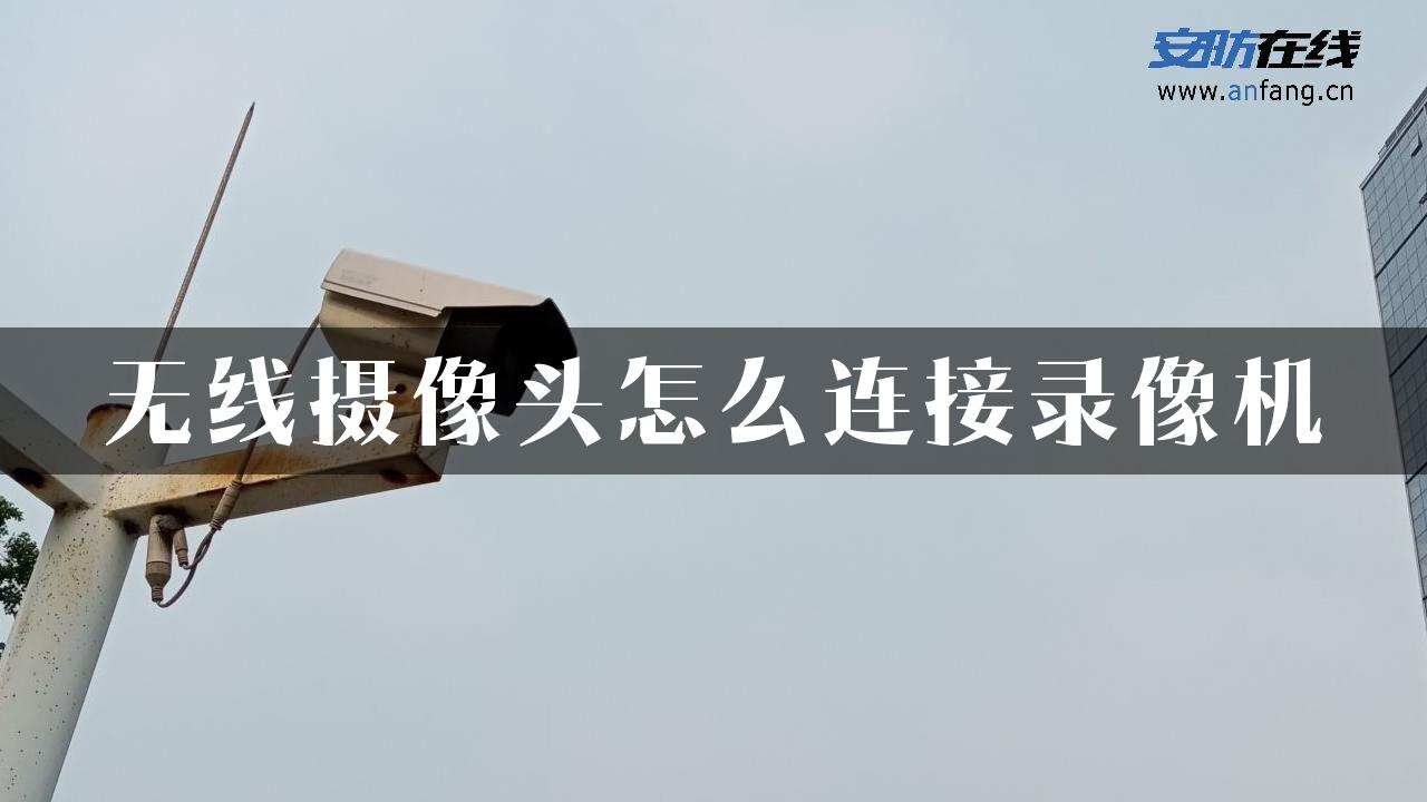 无线摄像头怎么连接录像机