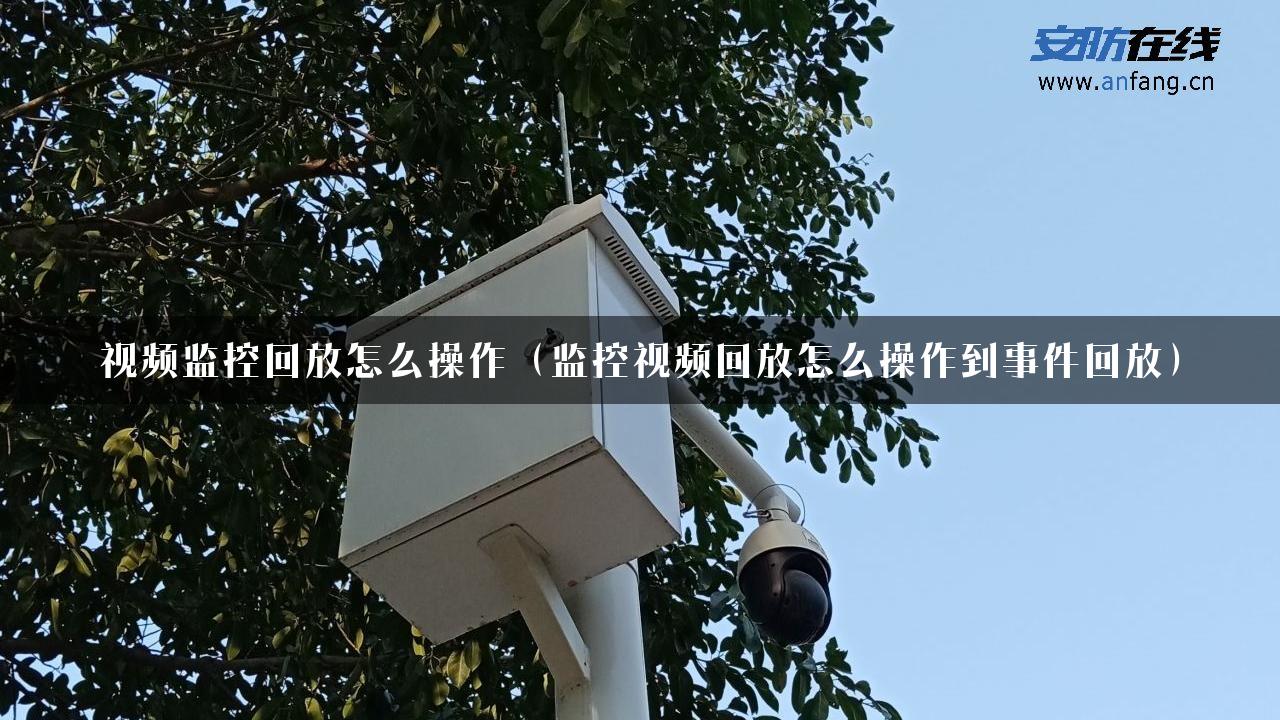 视频监控回放怎么操作（监控视频回放怎么操作到事件回放）