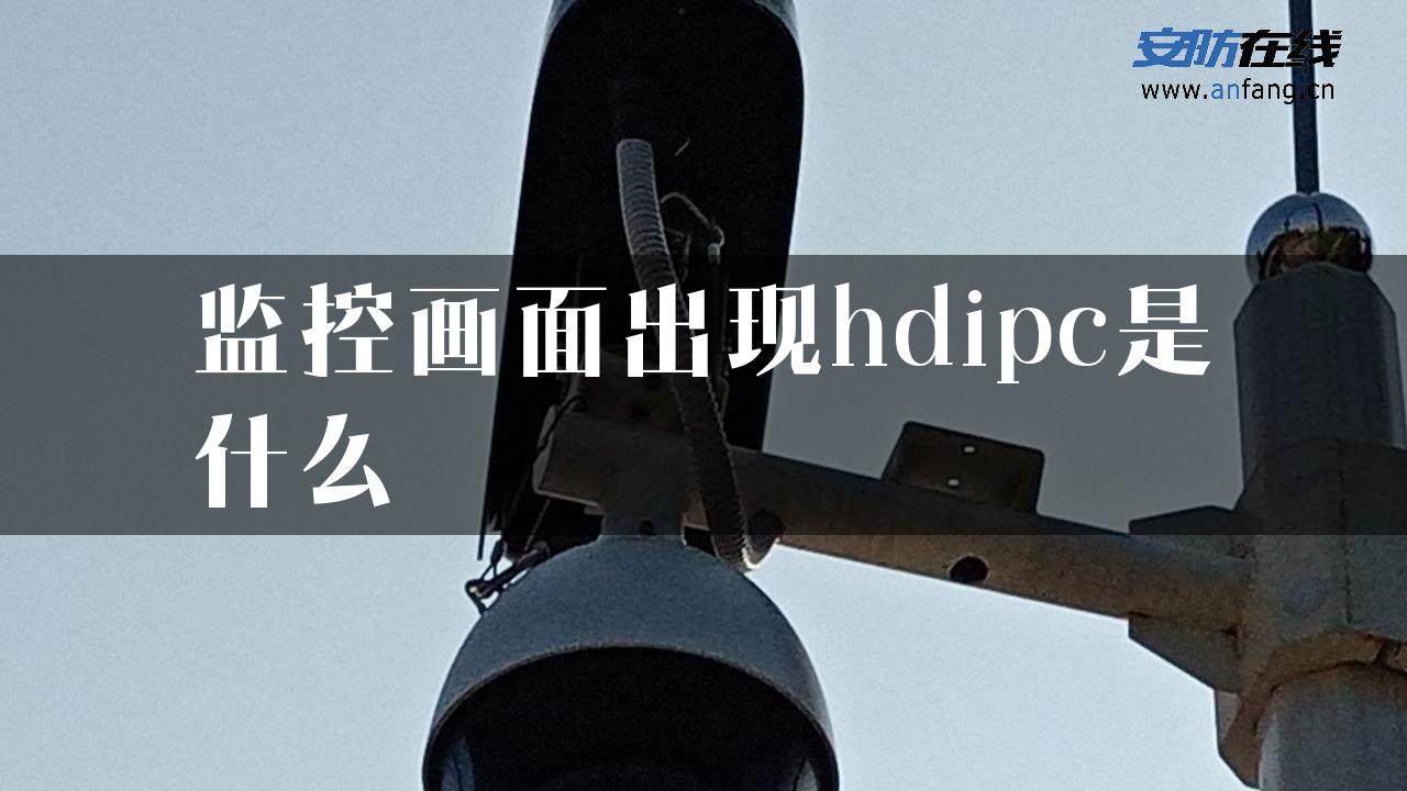 监控画面出现hdipc是什么