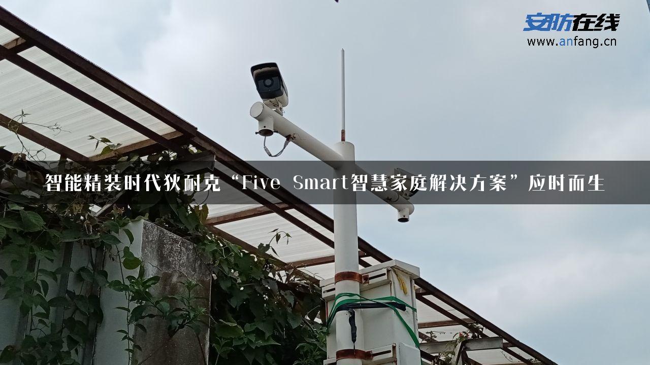 智能精装时代狄耐克“Five Smart智慧家庭解决方案”应时而生