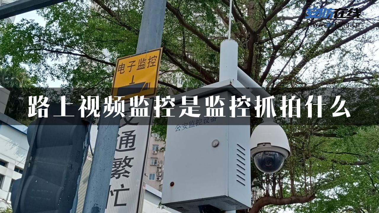 路上视频监控是监控抓拍什么