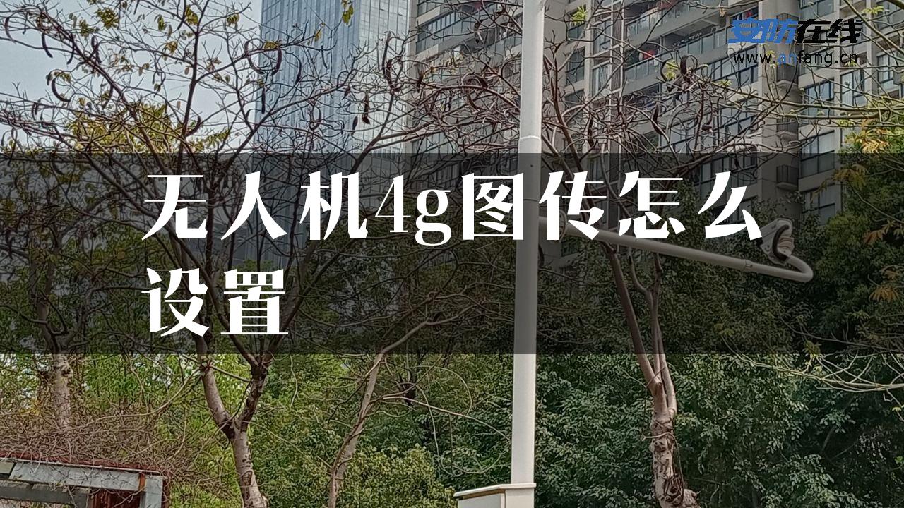 无人机4g图传怎么设置