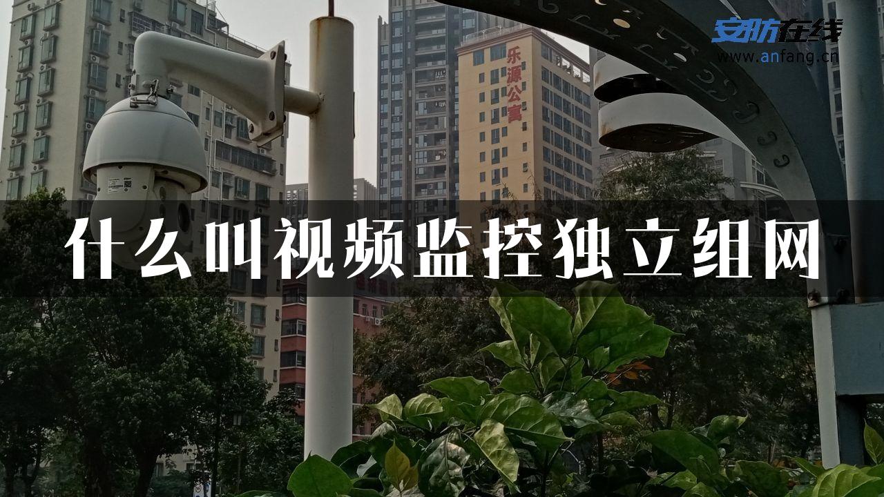 什么叫视频监控独立组网