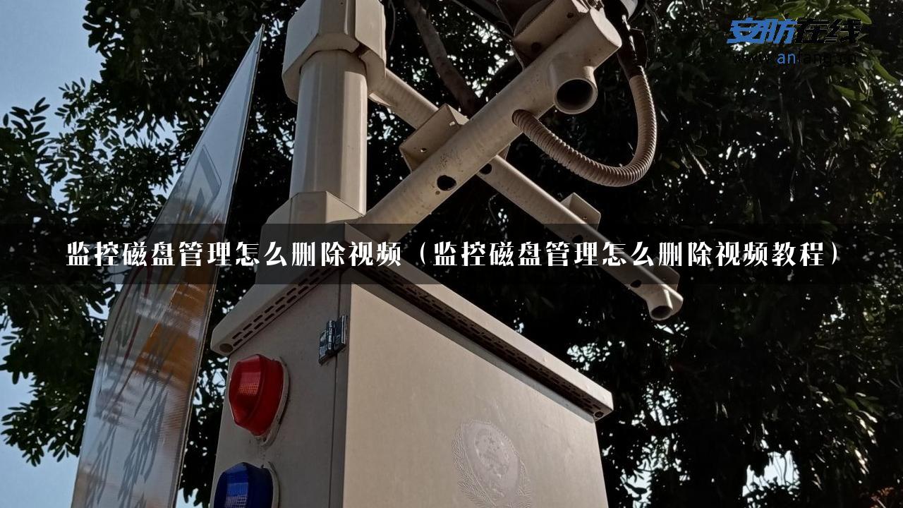 监控磁盘管理怎么删除视频（监控磁盘管理怎么删除视频教程）