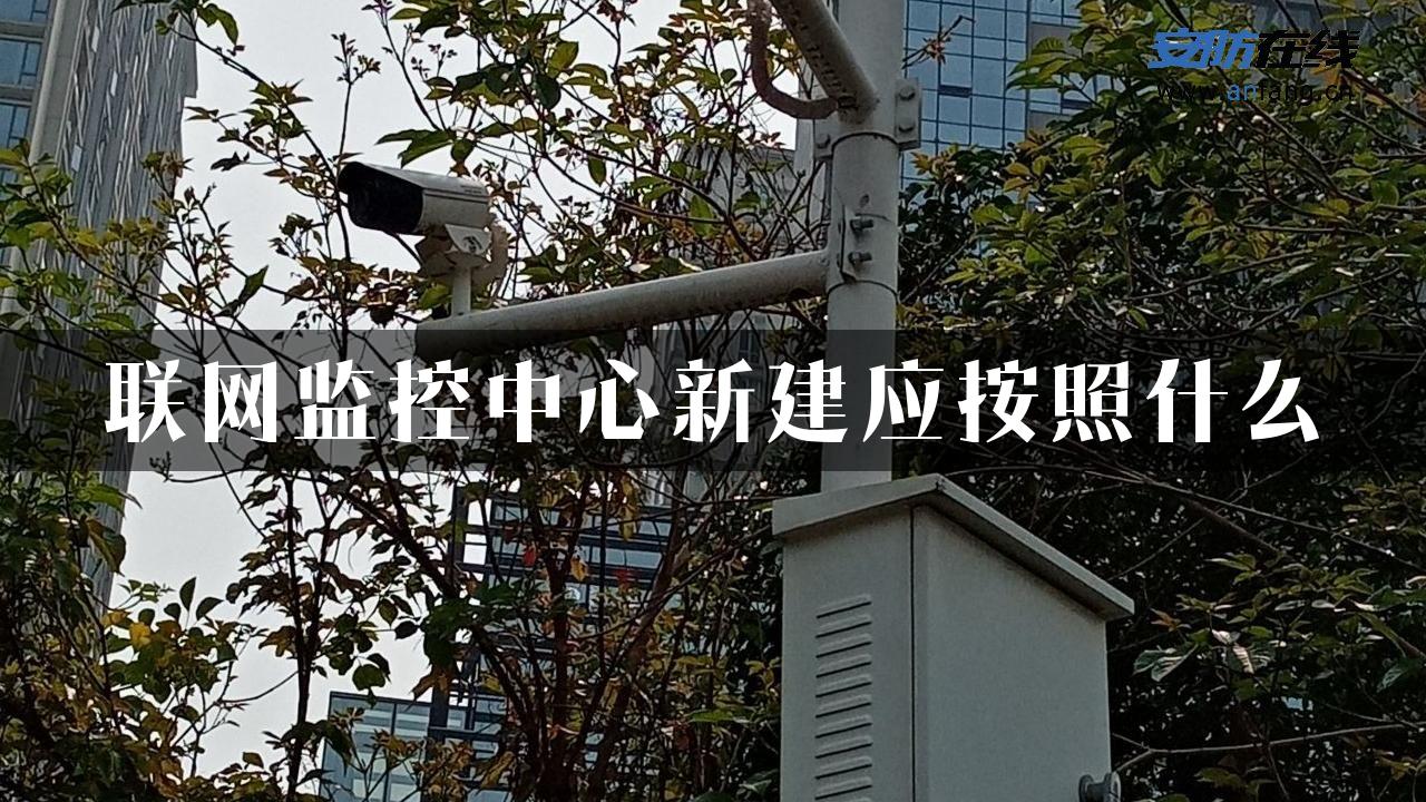 联网监控中心新建应按照什么