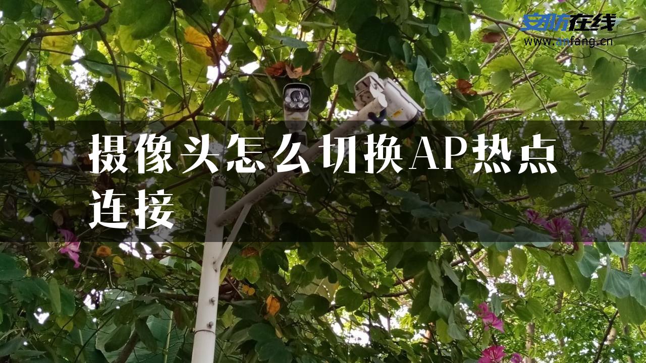 摄像头怎么切换AP热点连接