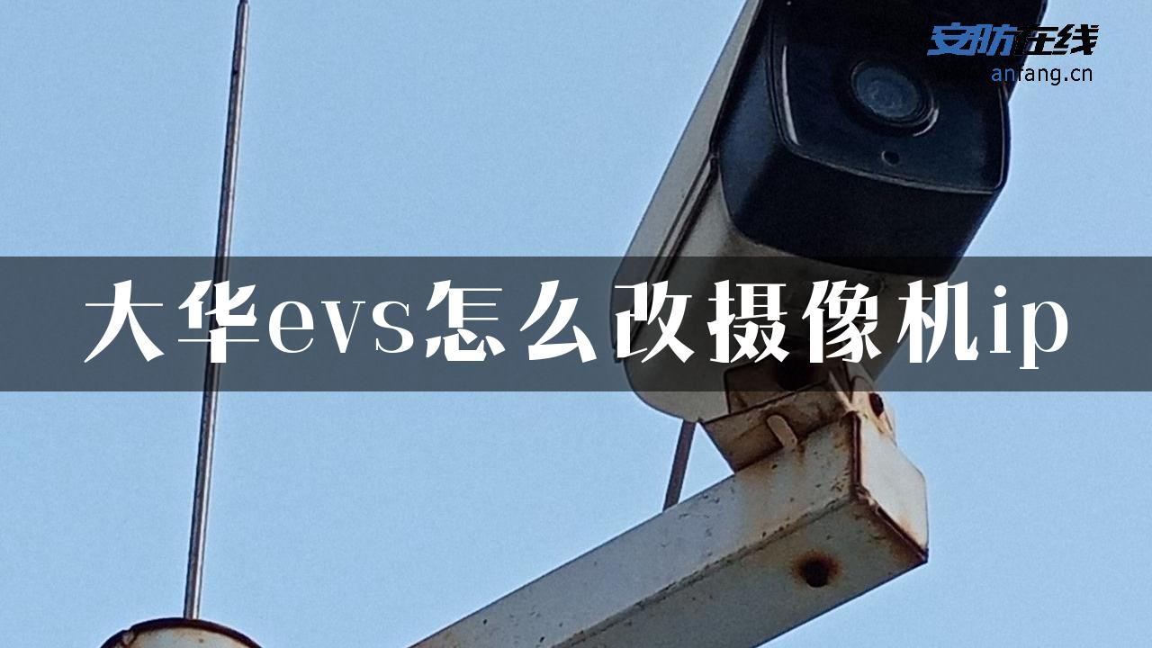 大华evs怎么改摄像机ip