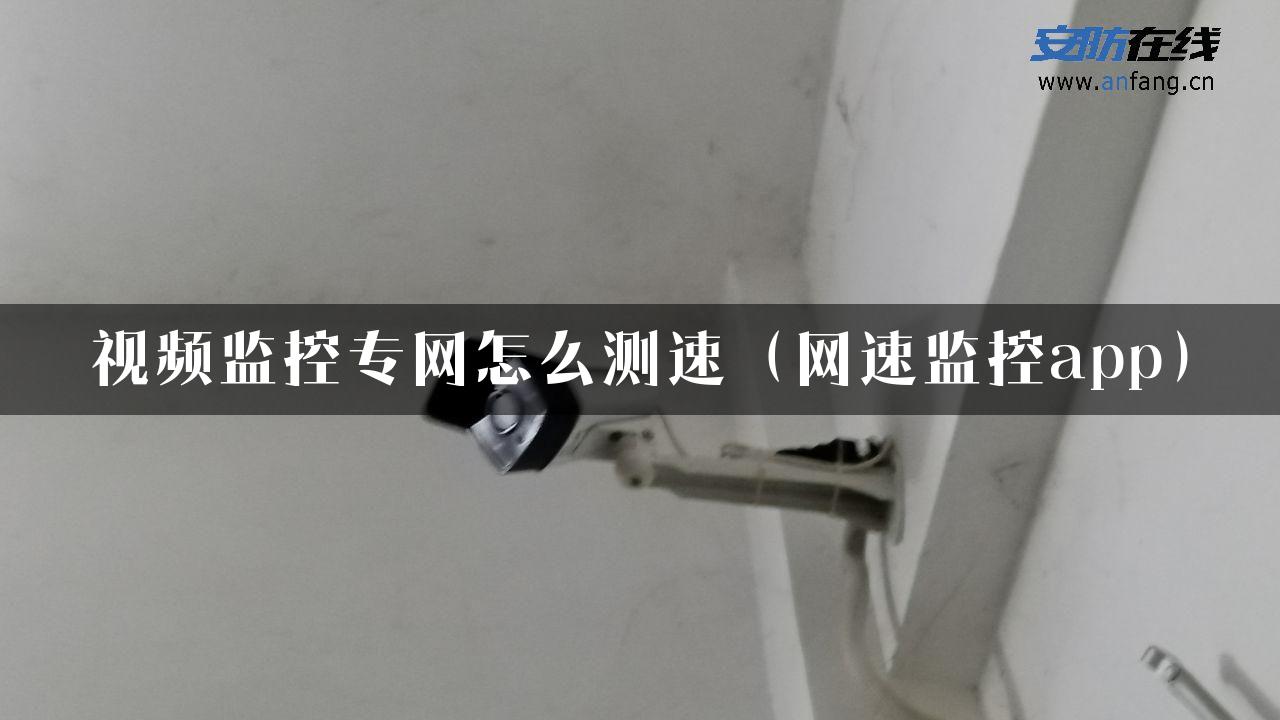 视频监控专网怎么测速（网速监控app）