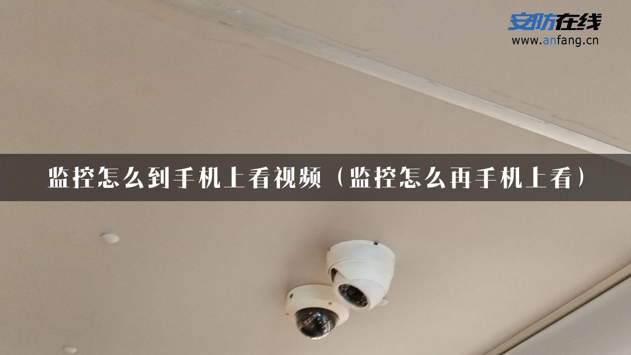 监控怎么到手机上看视频（监控怎么再手机上看）