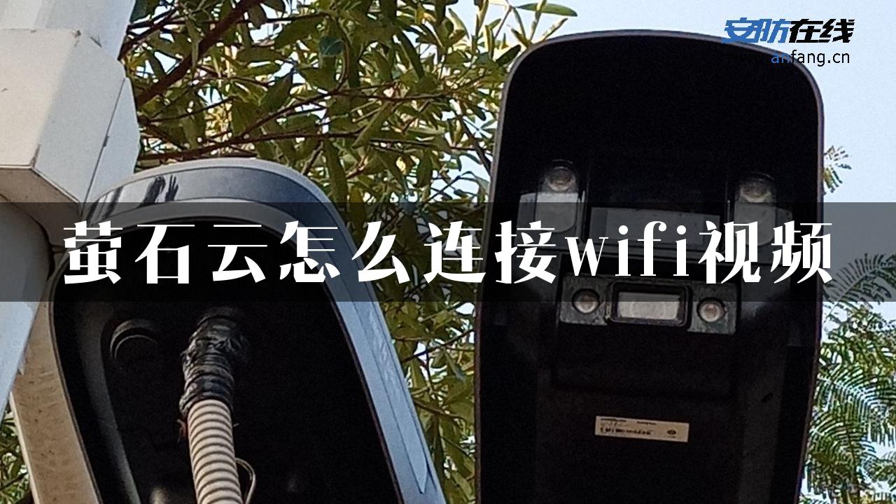 萤石云怎么连接wifi视频