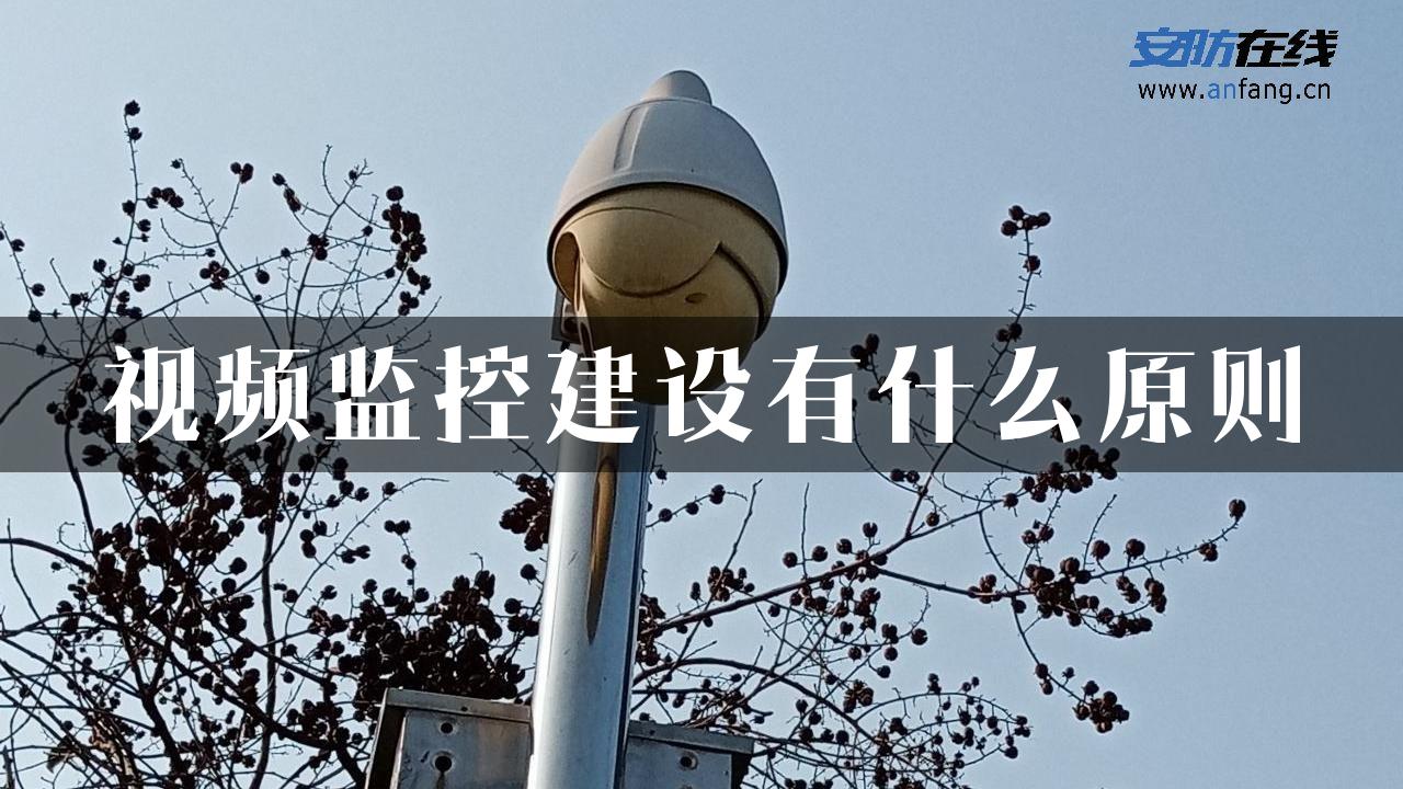 视频监控建设有什么原则