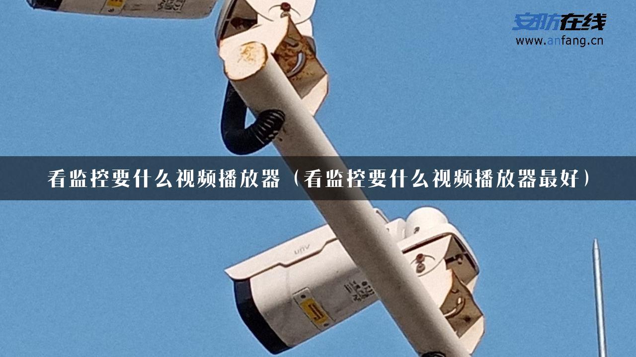 看监控要什么视频播放器（看监控要什么视频播放器最好）