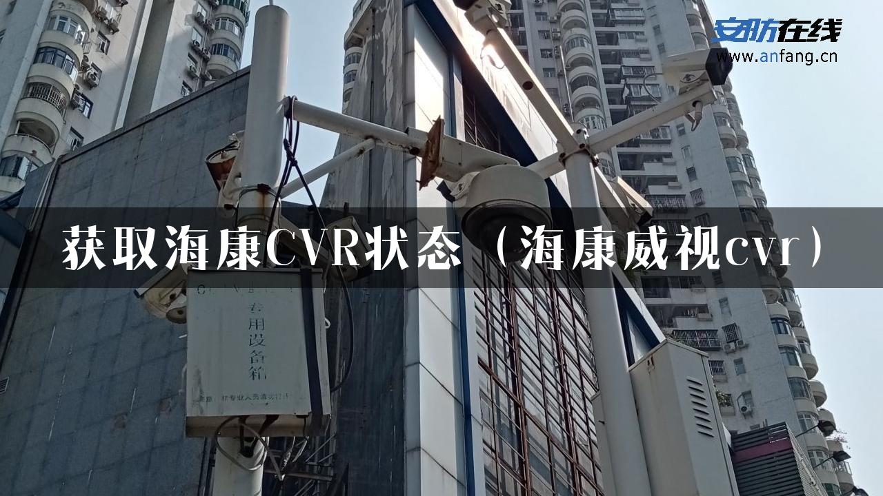 获取海康CVR状态（海康威视cvr）