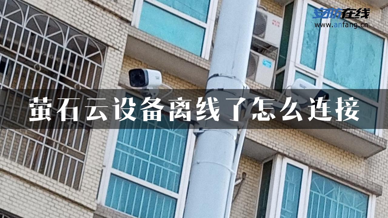 萤石云设备离线了怎么连接