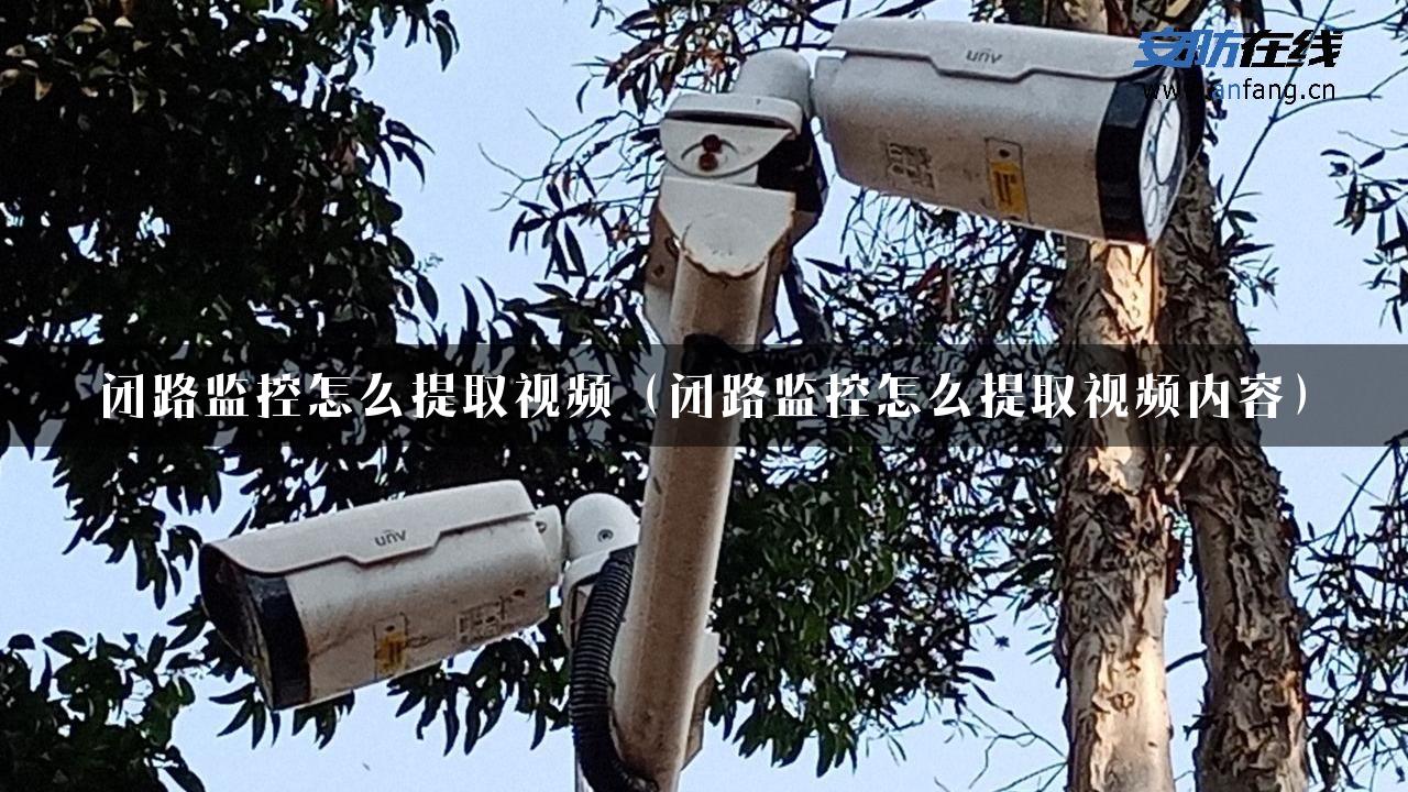 闭路监控怎么提取视频（闭路监控怎么提取视频内容）