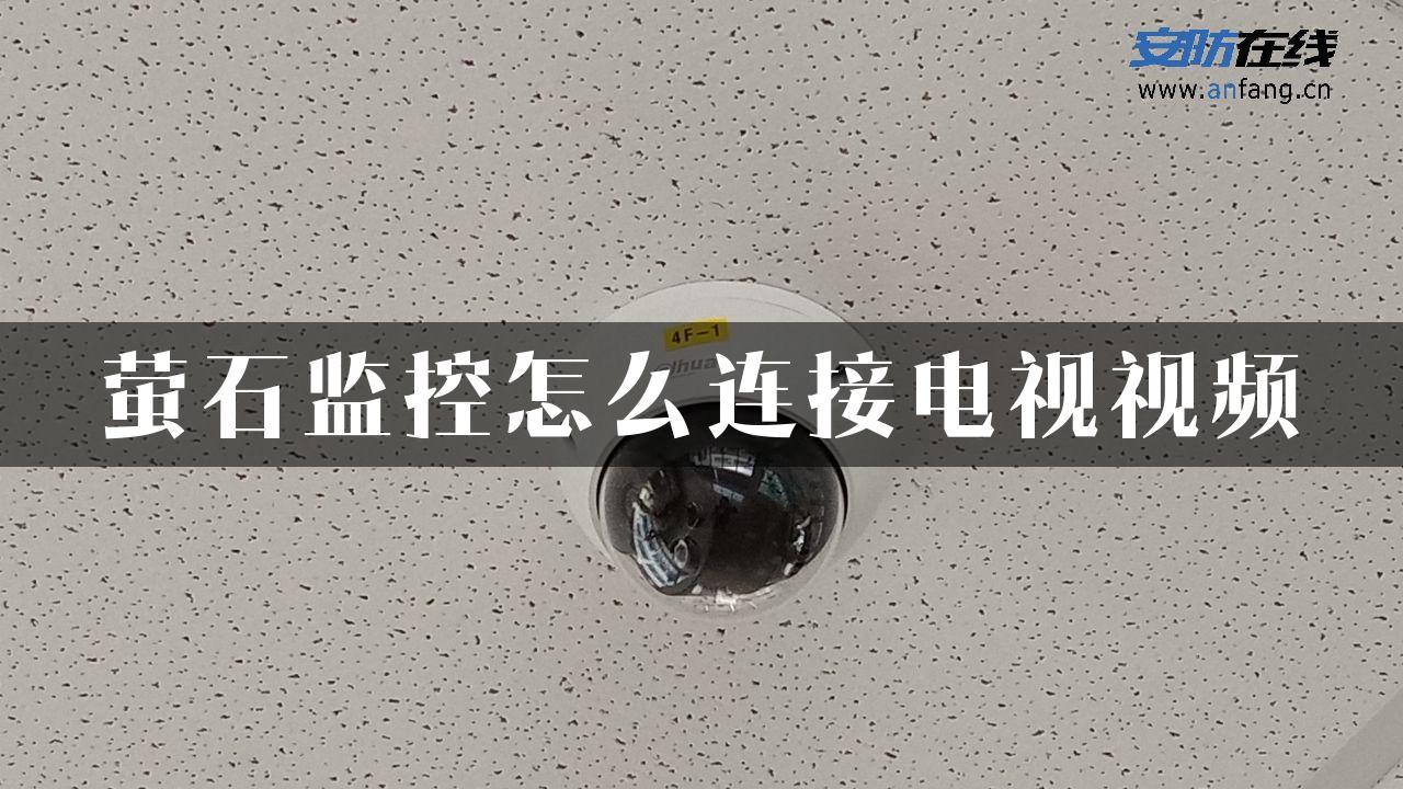 萤石监控怎么连接电视视频