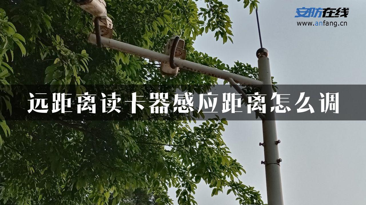 远距离读卡器感应距离怎么调