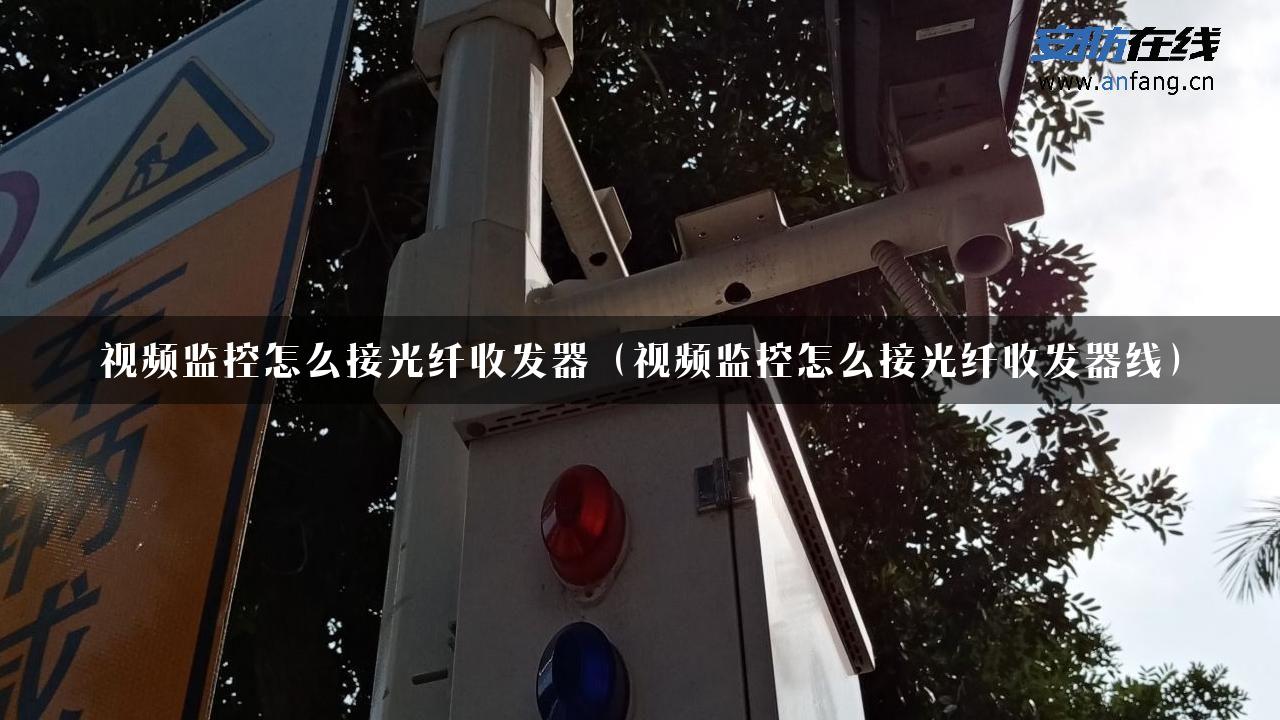 视频监控怎么接光纤收发器（视频监控怎么接光纤收发器线）