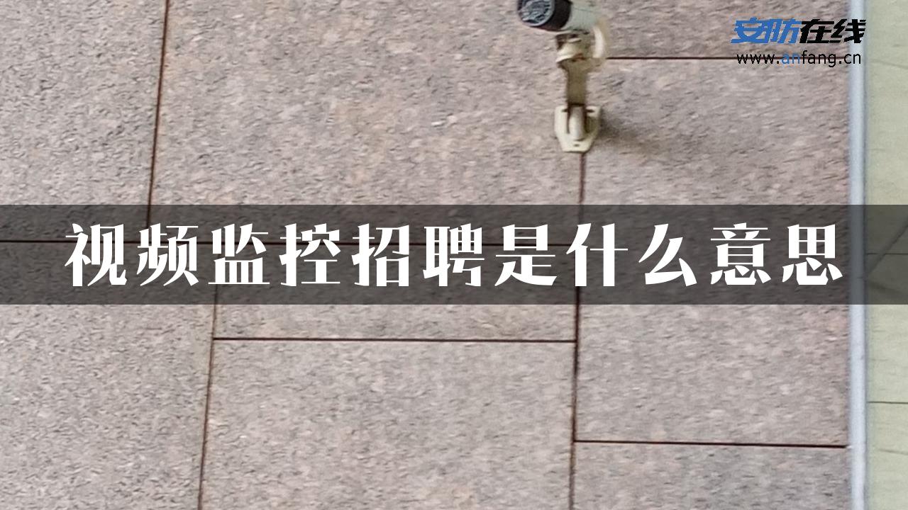 视频监控招聘是什么意思