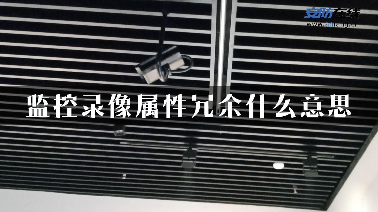 监控录像属性冗余什么意思