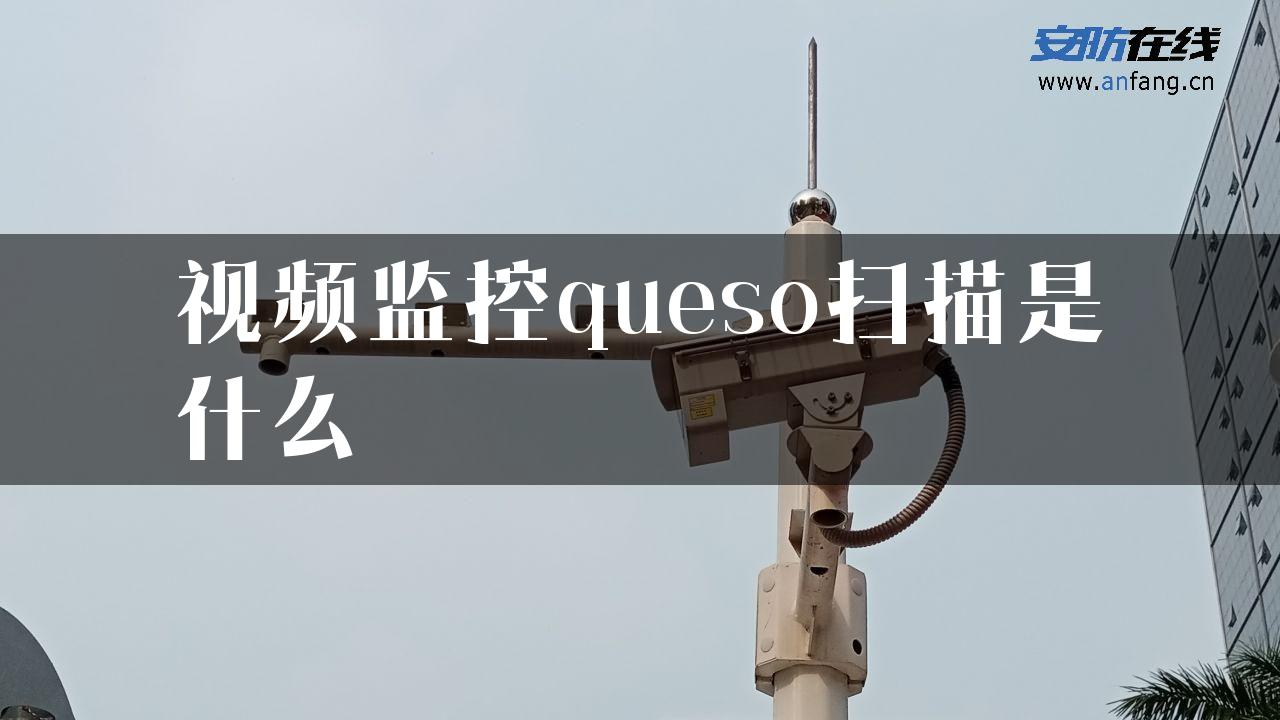 视频监控queso扫描是什么