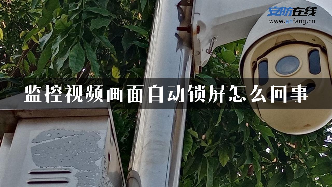 监控视频画面自动锁屏怎么回事