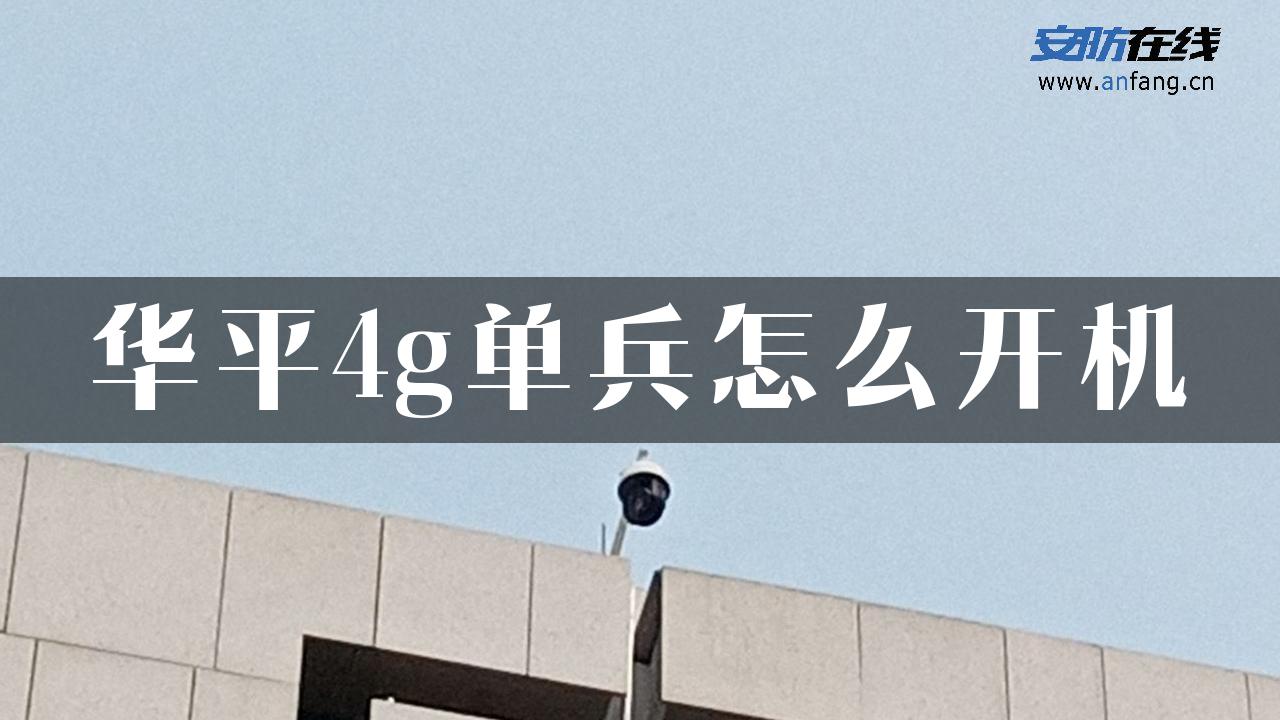 华平4g单兵怎么开机