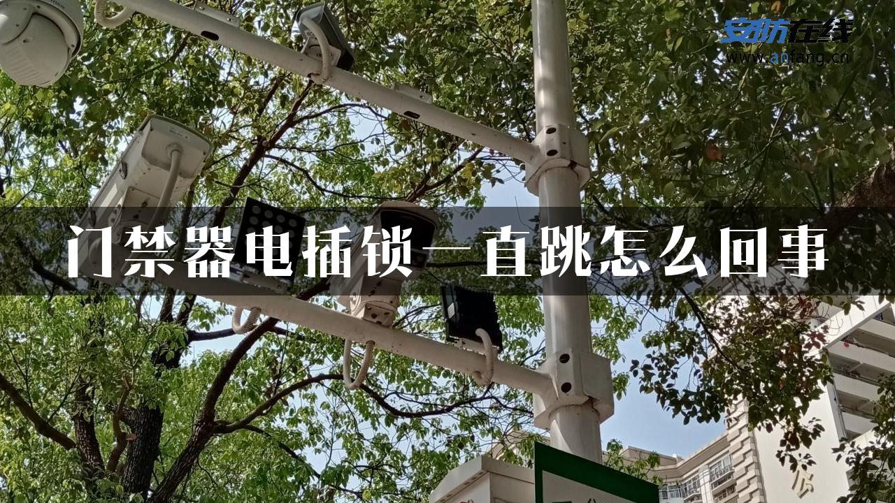 门禁器电插锁一直跳怎么回事