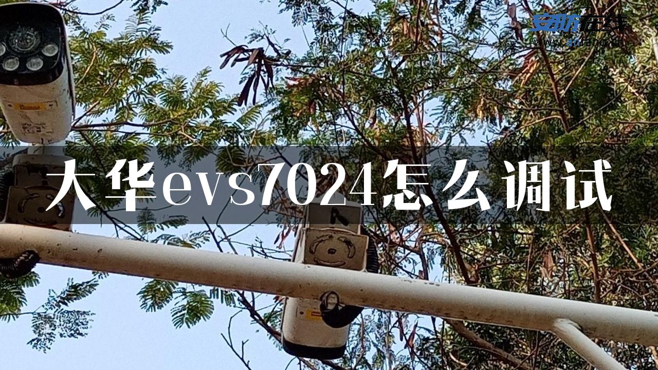 大华evs7024怎么调试