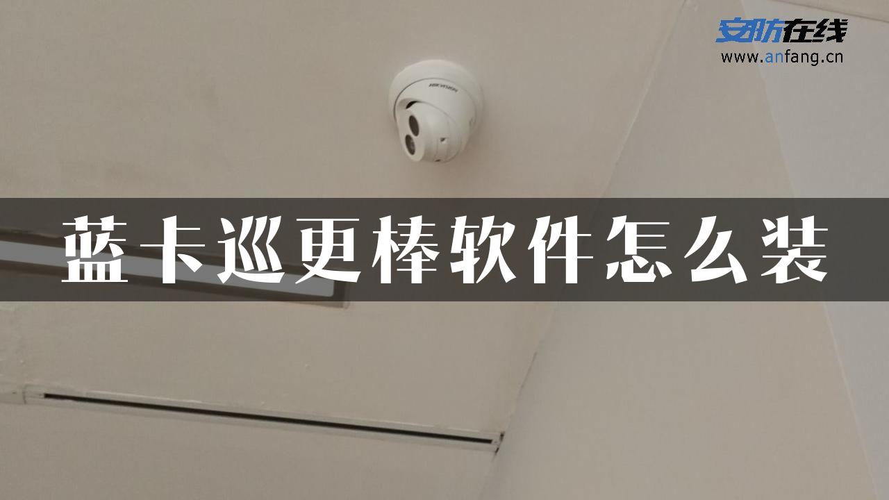 蓝卡巡更棒软件怎么装