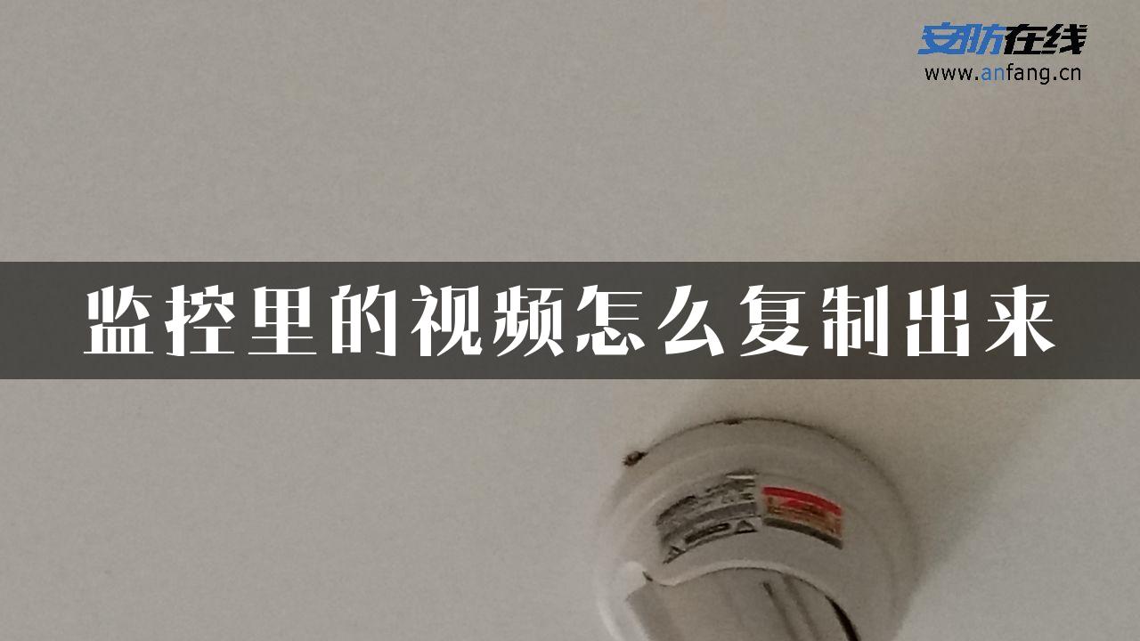 监控里的视频怎么复制出来