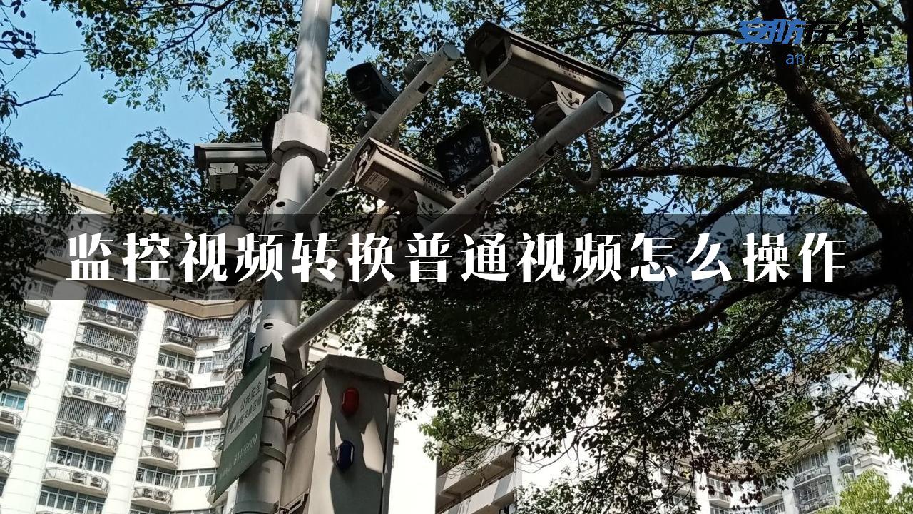 监控视频转换普通视频怎么操作