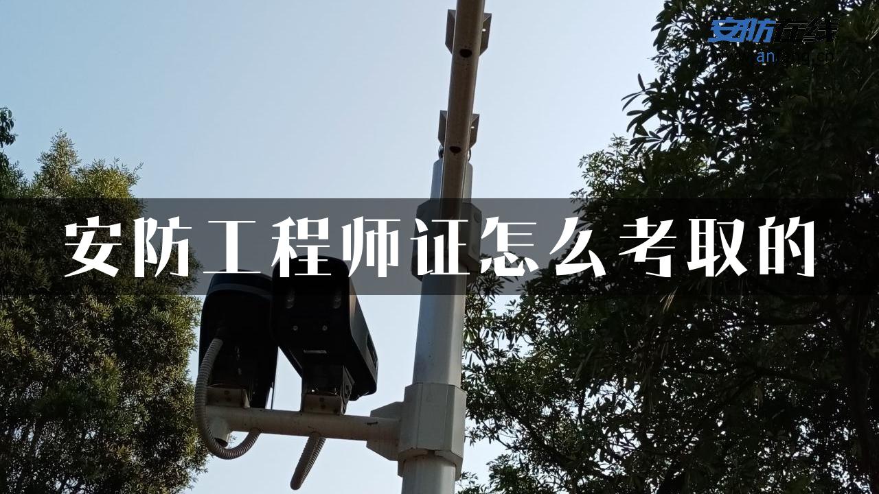 安防工程师证怎么考取的