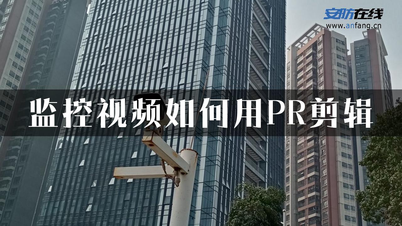 监控视频如何用PR剪辑