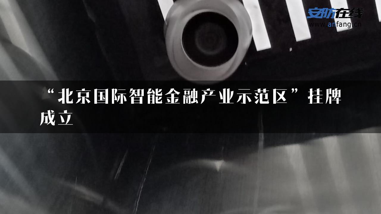 “北京国际智能金融产业示范区”挂牌成立