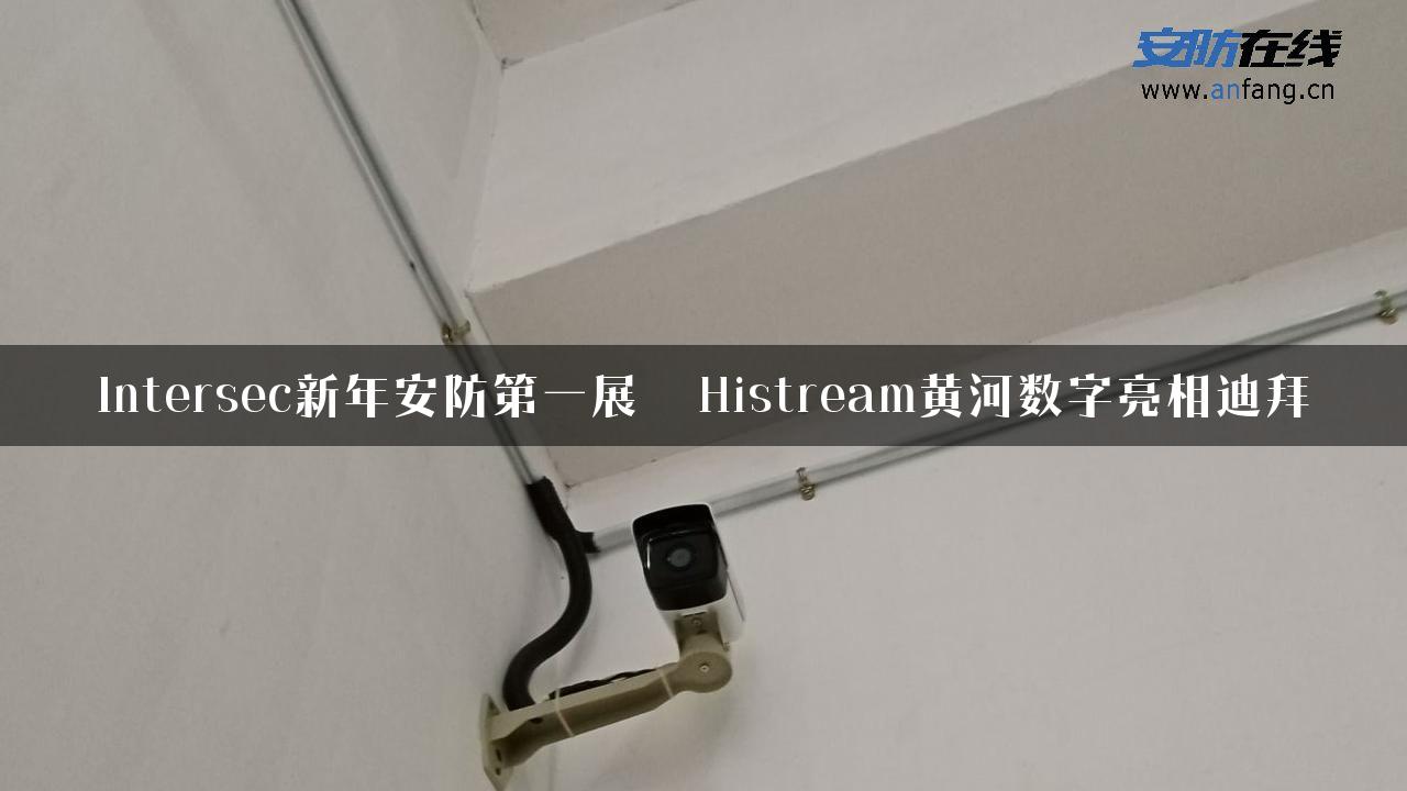 Intersec新年安防第一展  Histream黄河数字亮相迪拜