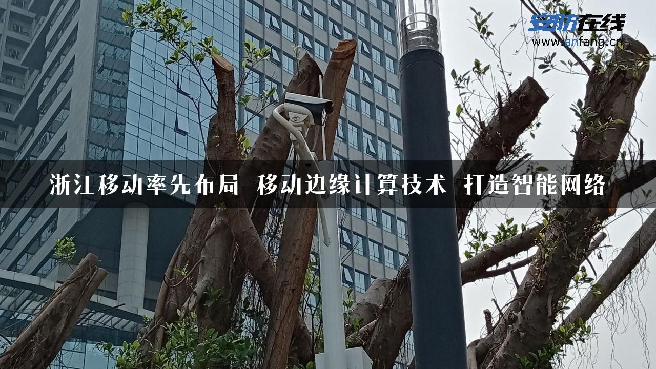 浙江移动率先布局 移动边缘计算技术 打造智能网络