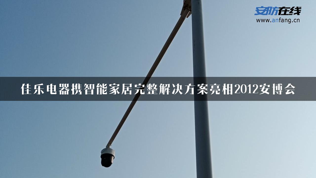 佳乐电器携智能家居完整解决方案亮相2012安博会