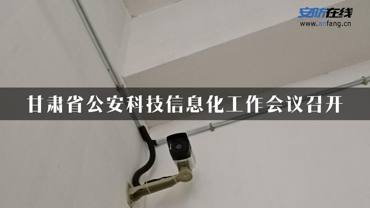 甘肃省公安科技信息化工作会议召开