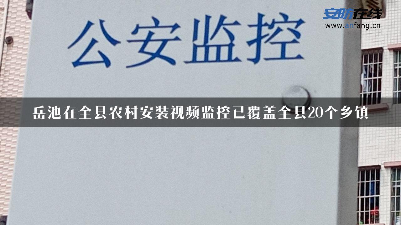 岳池在全县农村安装视频监控已覆盖全县20个乡镇