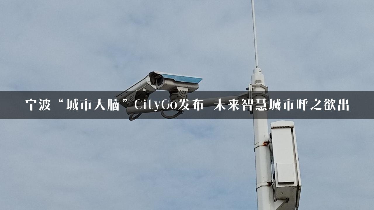 宁波“城市大脑”CityGo发布 未来智慧城市呼之欲出