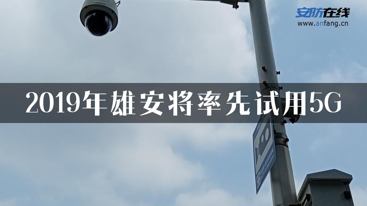 2019年雄安将率先试用5G