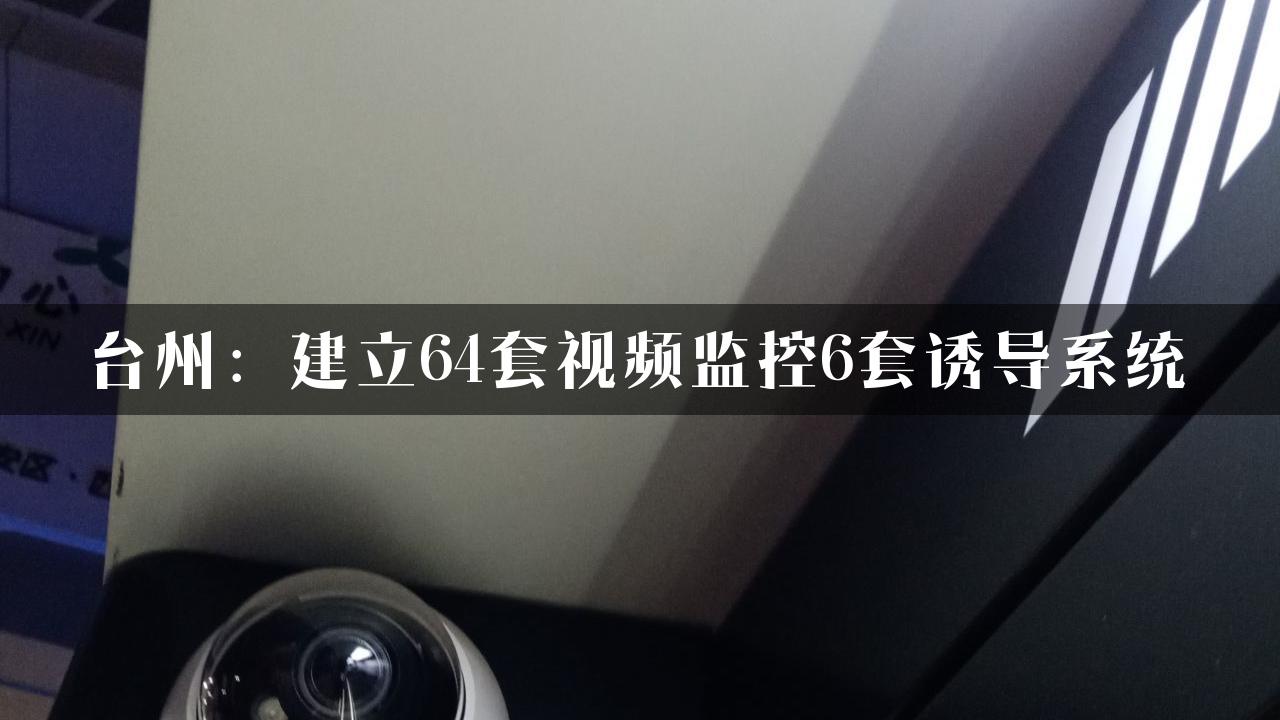 台州：建立64套视频监控6套诱导系统