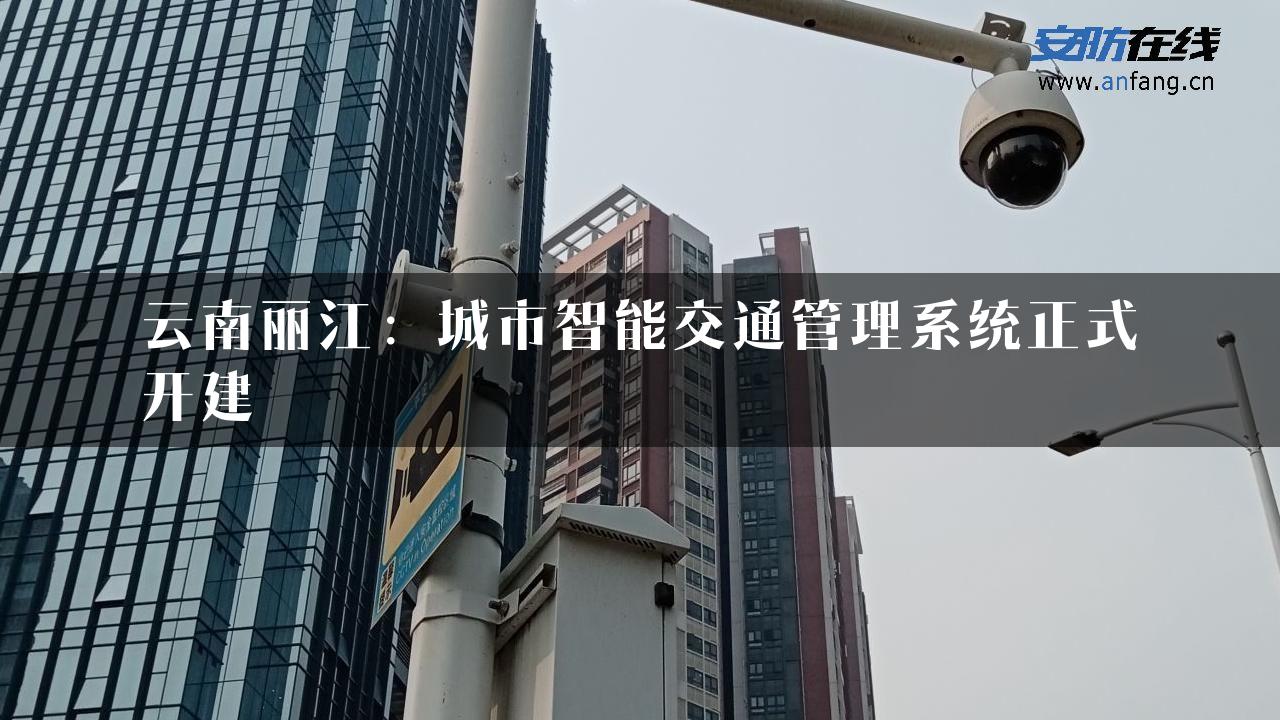 云南丽江：城市智能交通管理系统正式开建